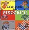 Le sei storie delle emozioni. Ediz. illustrata libro