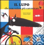 Il lupo che non voleva più camminare. Amico lupo libro