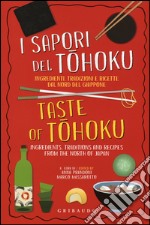 I sapori del Tohoku. Ingredienti, tradizioni e ricette dal nord del Giappone. Ediz. italiana e inglese libro