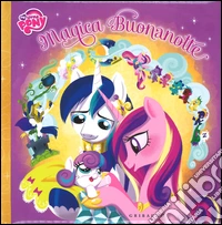 Magica buonanotte. My Little Pony. Ediz. illustrata libro