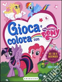 Gioca e colora con My Little Pony. Con adesivi. Ediz. illustrata libro