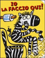 Io la faccio qui! Lo zoo va in bagno. Ediz. illustrata libro