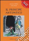 Il principe antipatico. Ediz. illustrata libro