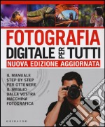 Fotografia digitale per tutti. Il manuale step by step per ottenere il meglio dalla vostra macchina fotografica