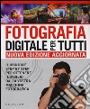 Fotografia digitale per tutti. Il manuale step by step per ottenere il meglio dalla vostra macchina fotografica libro