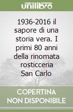 1936-2016 il sapore di una storia vera. I primi 80 anni della rinomata rosticceria San Carlo libro