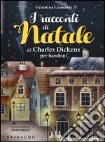 I racconti di Natale di Charles Dickens per bambini. Ediz. a colori