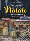 I racconti di Natale di Charles Dickens per bambini. Ediz. a colori libro