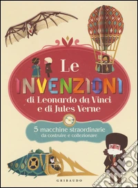 Le invenzioni di Leonardo Da Vinci e di Jules Verne. 5 macchine straordinarie da costruire e collezionare. Con gadget libro