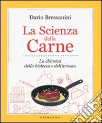 La scienza della carne. La chimica della bistecca e dell'arrosto, Dario  Bressanini