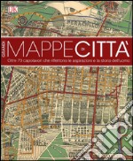 Grandi mappe di città. oltre 70 capolavori che riflettono le aspirazioni e la storia dell'uomo. Ediz. illustrata libro