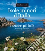 Isole minori d'Italia. I sentieri più belli. 57 itinerari da non perdere tra Sardegna, Toscana e Liguria libro