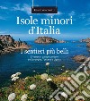 Isole minori d'Italia. I sentieri più belli. 57 itinerari da non perdere tra Sardegna, Toscana e Liguria libro
