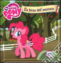 La forza dell'amicizia. Le chiavi della felicità. My Little Pony. Ediz. a colori libro