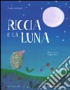 Riccia e la luna. Ediz. a colori libro