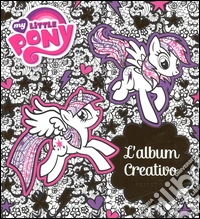 L'album creativo. My Little Pony libro