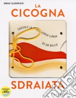 La cicogna sdraiata. I libri con il filo. Ediz. a colori. Con gadget libro