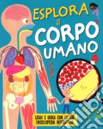 Esplora il corpo umano. Leggi e gioca con la tua enciclopedia interattiva. Ediz. a colori libro