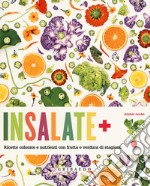 Insalate + ricette colorate e nutrienti con frutta e verdura di stagione libro