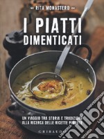 I piatti dimenticati. Un viaggio tra storia e tradizione alla ricerca delle ricette perdute libro