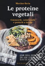 Le proteine vegetali. Conoscerle, valorizzarle e portarle a tavola libro