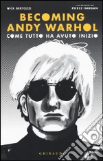 Becoming Andy Warhol. Come tutto ha avuto inizio