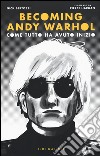 Becoming Andy Warhol. Come tutto ha avuto inizio libro