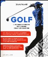 Golf. Il manuale completo per giocare come veri campioni libro
