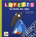 Lupetto ha paura del buio. Amico lupo. Ediz. a colori libro