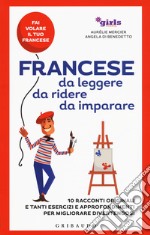 Francese da leggere, da ridere, da imparare. 10 racconti originali e tanti esercizi e approfondimenti per migliorare divertendosi. Girls4teaching