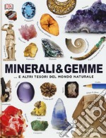 Minerali & gemme... e altri tesori del mondo naturale. Ediz. a colori libro