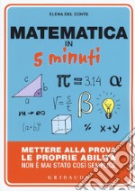 Matematica in 5 minuti. Mettere alla prova le proprie abilità non è mai stato così semplice libro