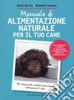 Manuale di alimentazione naturale per il tuo cane. Per conoscerlo e farlo stare bene attraverso il cibo