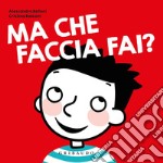 Ma che faccia fai? Ediz. a colori libro