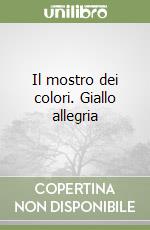 Il mostro dei colori. Giallo allegria libro