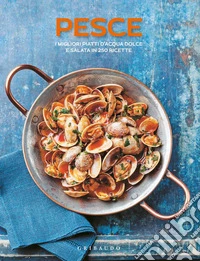 Pesce. I migliori piatti d'acqua dolce e salata in 250 ricette libro
