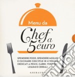 Menu da chef a 5 euro. Con il pesce-Con le carni-Con le verdure-Con i legumi e i cereali libro