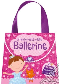 La mia borsetta delle ballerine. Ediz. a colori libro