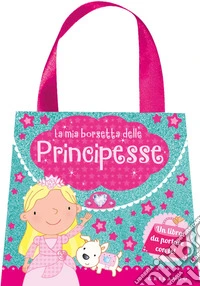 La mia borsetta delle principesse. Ediz. a colori libro