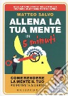 Allena la tua mente in 5 minuti. Come rendere la mente il tuo più potente alleato libro di Salvo Matteo