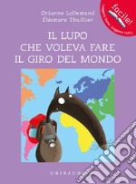 Il lupo che voleva fare il giro del mondo. Amico lupo. Ediz. a colori libro