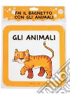 Fai il bagnetto con gli animali. Ediz. a colori libro