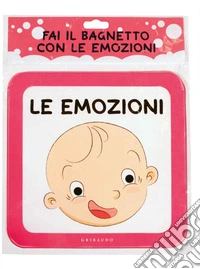Fai il bagnetto con le emozioni. Ediz. a colori libro