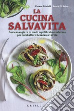 La cucina salvavita. Come mangiare in modo equilibrato e salutare per combattere il cancro a tavola libro