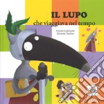 Il lupo che viaggiava nel tempo. Amico lupo. Ediz. a colori libro