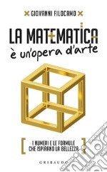 La matematica è un'opera d'arte. I numeri e le formule che ispirano la bellezza libro