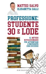 Professione: studente 30 e lode. Il metodo rivoluzionario per affrontare l'università con successo libro