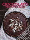 Cioccolato per tutti i gusti. Torte, dolci, biscotti, gelati, creme in 250 ricette libro