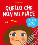 Quello che non mi piace. Un libro con i buchi. Ediz. a colori libro