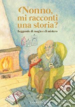 Nonno, mi racconti una storia? Leggende di magia e di mistero. Ediz. a colori libro